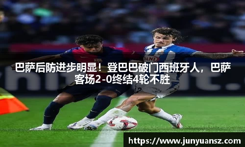 巴萨后防进步明显！登巴巴破门西班牙人，巴萨客场2-0终结4轮不胜