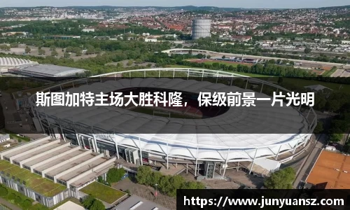 斯图加特主场大胜科隆，保级前景一片光明