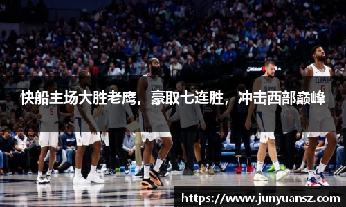 快船主场大胜老鹰，豪取七连胜，冲击西部巅峰