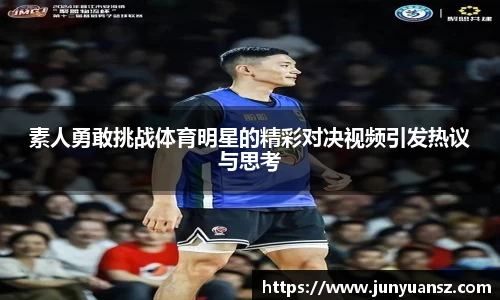 素人勇敢挑战体育明星的精彩对决视频引发热议与思考