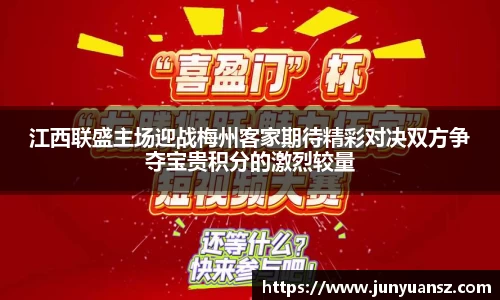 江西联盛主场迎战梅州客家期待精彩对决双方争夺宝贵积分的激烈较量