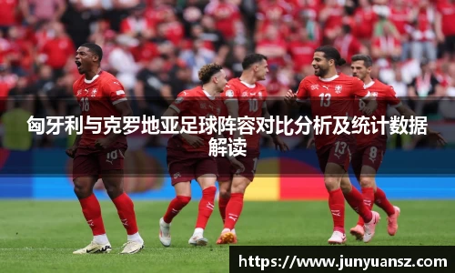 匈牙利与克罗地亚足球阵容对比分析及统计数据解读