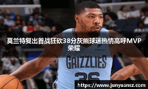 莫兰特复出首战狂砍38分灰熊球迷热情高呼MVP荣耀