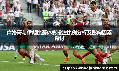 摩洛哥与伊朗比赛体彩投注比例分析及影响因素探讨